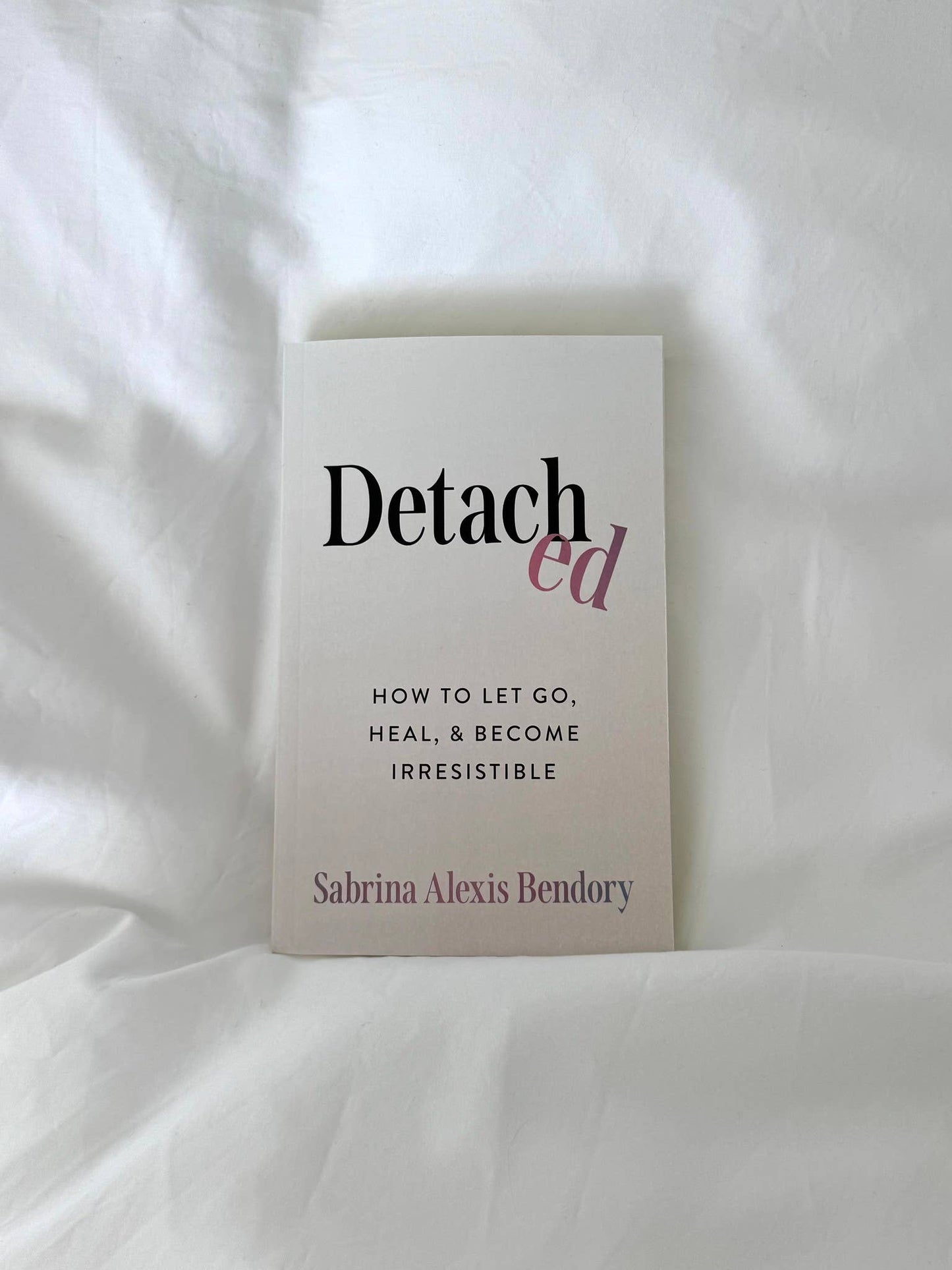Detached: How To Let Go, Heal, & Become Irresistible (book)